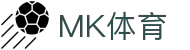MK体育官网入口 - 2026唯一指定MK体育官方APP下载安全通道